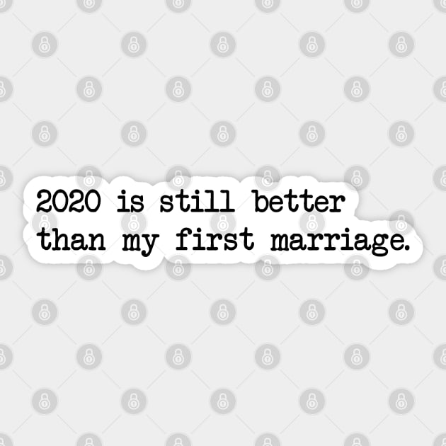 2020 IS STILL BETTER THAN MY FIRST MARRIAGE Sticker by Bombastik